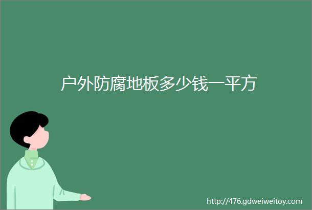 户外防腐地板多少钱一平方